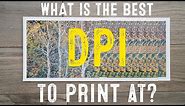 WHAT is the BEST DPI to PRINT at?