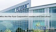 Who Are the Fluor Corporation Leaders and Executives? - GovCon Wire