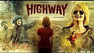 Highway Full Movie | Alia Bhatt | Randeep Hooda | Saharsh Kumar Shukla | Review & Facts HD