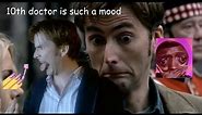 the 10th doctor being sassy and relatable