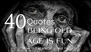 40 a quotes; Cool Aging Gracefully full of Meaning and Enlightening (Motivation quotes).