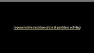regenerative rankine cycle & problem solving