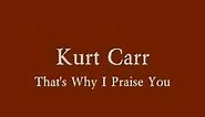 Kurt Carr - Thats Why I Praise You