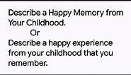 Describe a Happy Memory from Your Childhood or a experience from your childhood that you remember