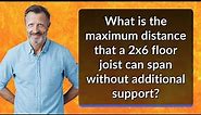 What is the maximum distance that a 2x6 floor joist can span without additional support?