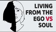 Living from the Ego vs. Living from the Soul