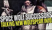 New WOLFSPEAR Information! Space Wolf Successors