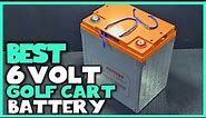Best 6 Volt Golf Cart Batteries in 2023 [Top 5 Review] - High Capacity & Maintenance Free Batteries
