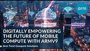 Arm Total Compute Solutions: Digitally Empowering the Future of Mobile Compute with Armv9