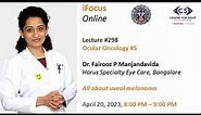 UVEAL MELANOMA by Dr Fairooz PM, Ocular Oncology #5, iFocus Online #298, Thursday, April 20, 8:00 PM