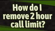 How do I remove 2 hour call limit?