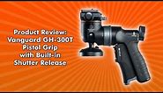 Product Review - Vanguard GH-300T Pistol Grip with shutter release