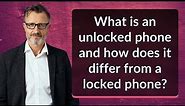 What is an unlocked phone and how does it differ from a locked phone?