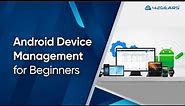 Android Device Management for Beginners