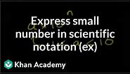 Express a small number in scientific notation (example) | Pre-Algebra | Khan Academy