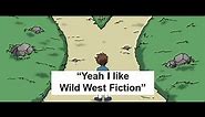 "Yeah I like Wild West Fiction"