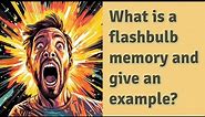 What is a flashbulb memory and give an example?