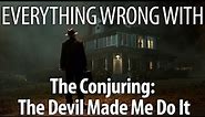 Everything Wrong With The Conjuring: The Devil Made Me Do It In 22 Minutes Or Less