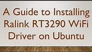 A Guide to Installing Ralink RT3290 WiFi Driver on Ubuntu