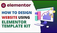 How To Create Website Using Elementor Template Kit | Elementor Template Tutorial