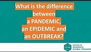 What is the difference between a pandemic, an epidemic and an outbreak?