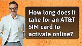 How long does it take for an AT&T SIM card to activate online?