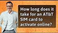 How long does it take for an AT&T SIM card to activate online?