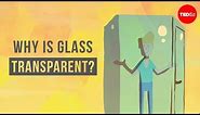 Why is glass transparent? - Mark Miodownik