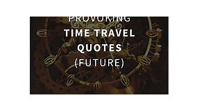55 Thought-provoking Time Travel Quotes (FUTURE)