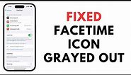 How to Fix FaceTime Icon Grayed Out for Contact on iPhone