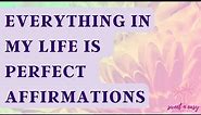 Everything In My Life Is Perfect Affirmations - Perfect Life by Law Of Assumption