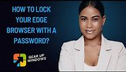 How to Lock your Edge Browser with a Password on Windows 11 or 10?