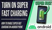 How to Turn on Super Fast Charging on Android Phone
