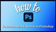 Troubleshoot scratch disk full errors in Photoshop
