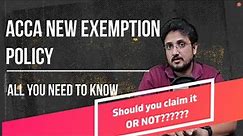 ACCA New Exemption Policy || All you need to know || SHOULD YOU CLAIM THEM OR NOT??? || Watch now
