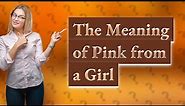What does pink mean from a girl?