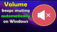 FIX Volume keeps muting automatically on Windows 10 or 11