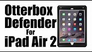 Otterbox Defender Case For Apple iPad Air 2 Unboxing & First Impressions!