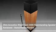 Ohm Acoustics Walsh Tall 5000 Floorstanding Speaker Reviewed - HomeTheaterReview