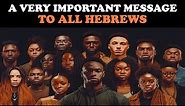 A VERY IMPORTANT MESSAGE TO ALL HEBREWS