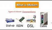 What is Modem,Types of Internet Connections- Dial-up, ISDN, DSL, Cable Modem.