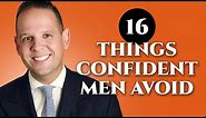 16 Things Confident Men Never Do - Confidence Boosters for Gentlemen