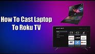 How To Cast Laptop To Roku TV