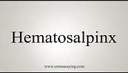 How To Say Hematosalpinx