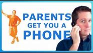 PARENTS GET YOU A PHONE - how to convince your parents to get you a phone!
