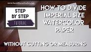 How To Divide Imperial Size Watercolor Paper EASY✶ No cutting or measuring