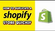 How to Duplicate a Shopify Store Quickly (Quick & Easy)