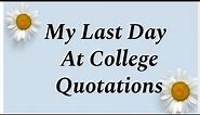 My Last At College Quotations | Quotes for Essay My Last Day At College