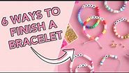 6 Ways to Finish a DIY Bead Bracelet | The Pretty Life Girls