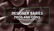 The Pros and Cons Of Having a Designer Baby